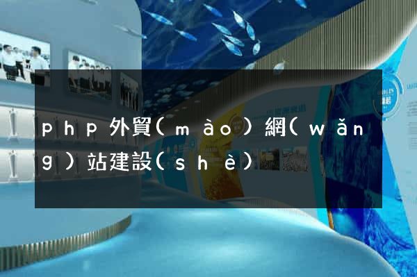 php外貿(mào)網(wǎng)站建設(shè)