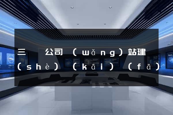 三門縣公司網(wǎng)站建設(shè)開(kāi)發(fā)