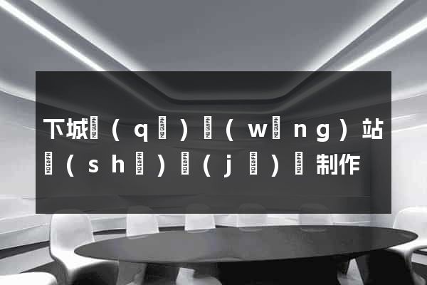 下城區(qū)網(wǎng)站設(shè)計(jì)與制作