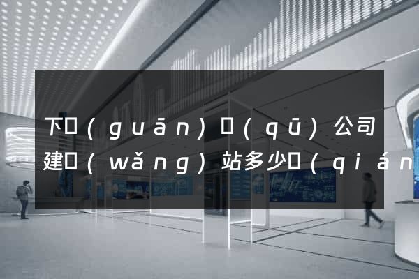 下關(guān)區(qū)公司建網(wǎng)站多少錢(qián)