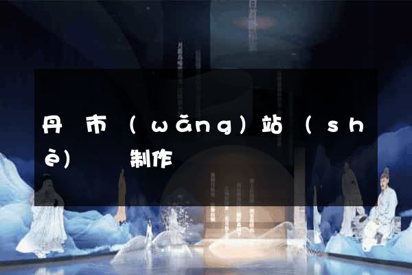 丹陽市網(wǎng)站設(shè)計與制作