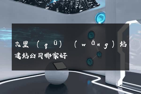 九里區(qū)網(wǎng)站建站公司哪家好
