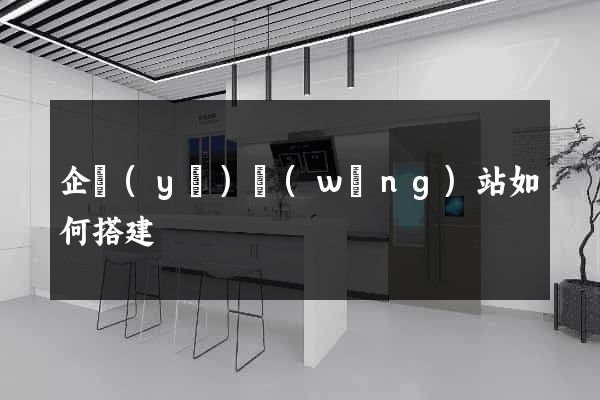 企業(yè)網(wǎng)站如何搭建