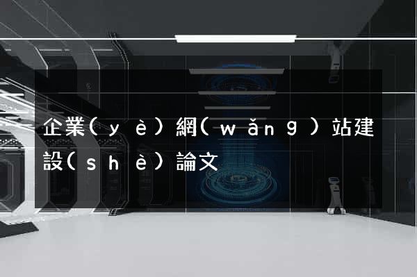 企業(yè)網(wǎng)站建設(shè)論文