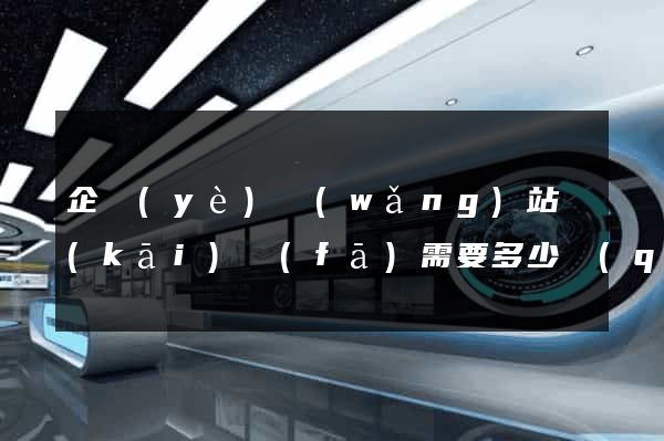 企業(yè)網(wǎng)站開(kāi)發(fā)需要多少錢(qián)