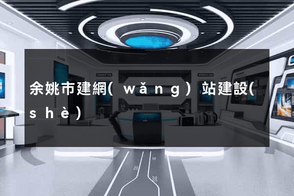 余姚市建網(wǎng)站建設(shè)