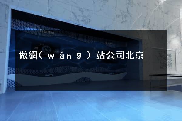 做網(wǎng)站公司北京