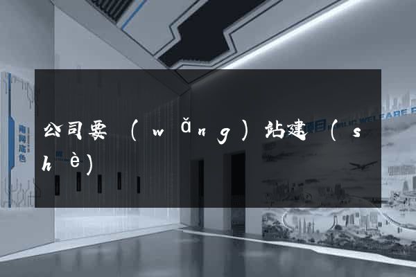 公司要網(wǎng)站建設(shè)