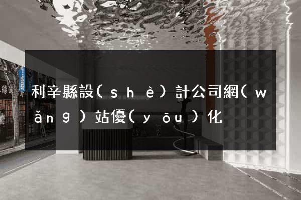 利辛縣設(shè)計公司網(wǎng)站優(yōu)化