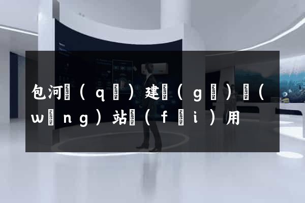 包河區(qū)建個(gè)網(wǎng)站費(fèi)用