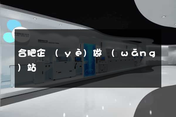 合肥企業(yè)做網(wǎng)站
