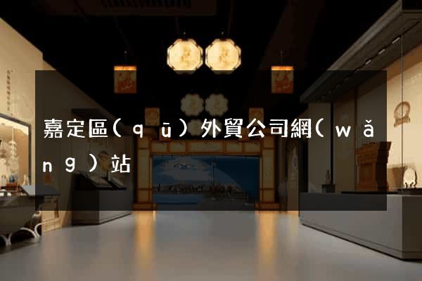 嘉定區(qū)外貿公司網(wǎng)站