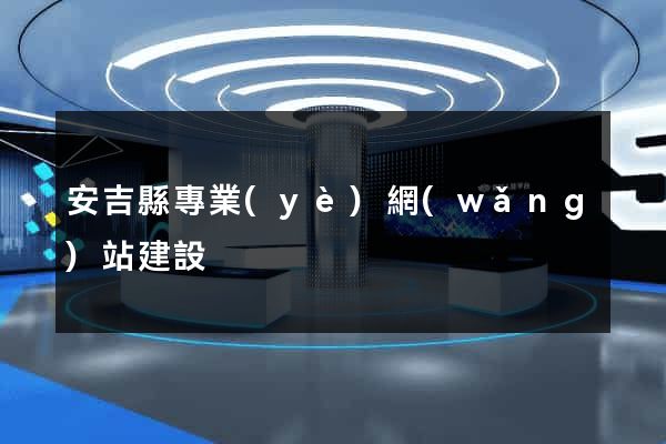 安吉縣專業(yè)網(wǎng)站建設