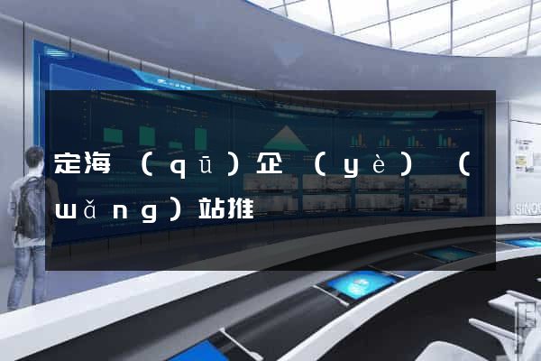 定海區(qū)企業(yè)網(wǎng)站推廣