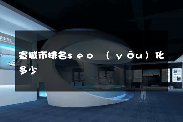 宣城市排名seo優(yōu)化多少錢