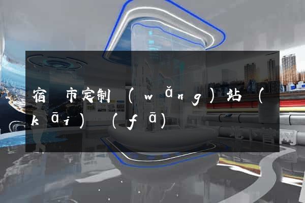 宿遷市定制網(wǎng)站開(kāi)發(fā)