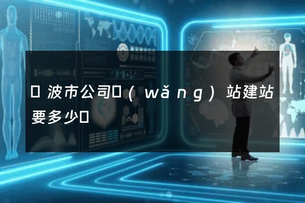 寧波市公司網(wǎng)站建站要多少錢