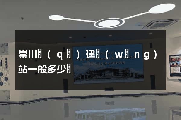 崇川區(qū)建網(wǎng)站一般多少錢