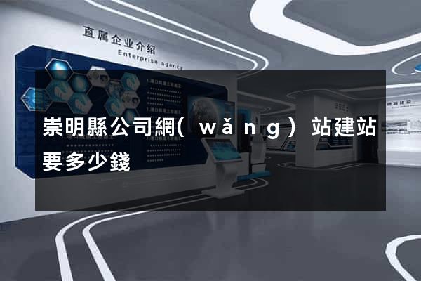 崇明縣公司網(wǎng)站建站要多少錢