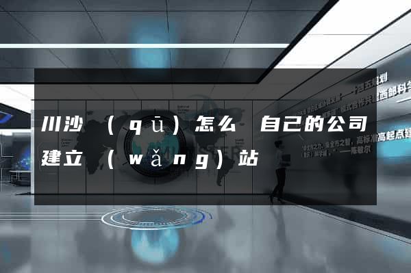 川沙區(qū)怎么給自己的公司建立網(wǎng)站