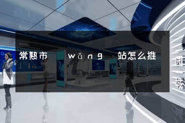 常熟市網(wǎng)站怎么推廣