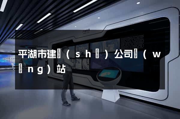 平湖市建設(shè)公司網(wǎng)站