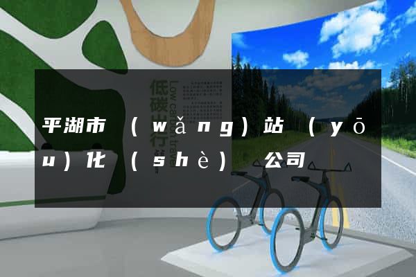 平湖市網(wǎng)站優(yōu)化設(shè)計公司