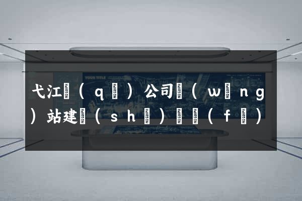 弋江區(qū)公司網(wǎng)站建設(shè)開發(fā)