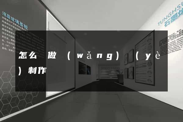 怎么來做網(wǎng)頁(yè)制作