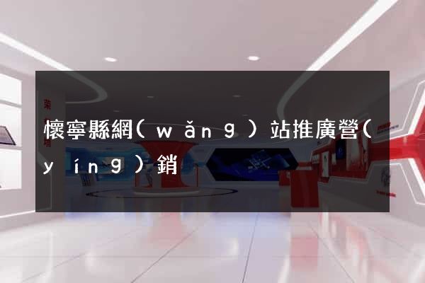 懷寧縣網(wǎng)站推廣營(yíng)銷