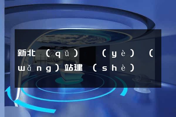 新北區(qū)專業(yè)網(wǎng)站建設(shè)