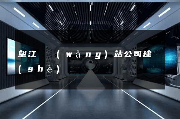 望江縣網(wǎng)站公司建設(shè)