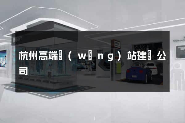杭州高端網(wǎng)站建設公司