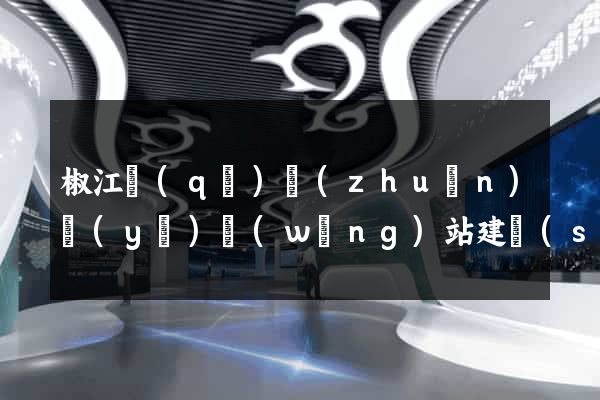 椒江區(qū)專(zhuān)業(yè)網(wǎng)站建設(shè)