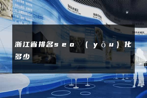浙江省排名seo優(yōu)化多少錢