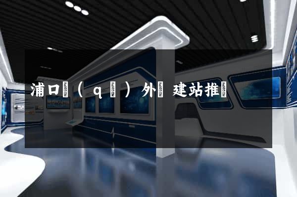 浦口區(qū)外貿建站推廣