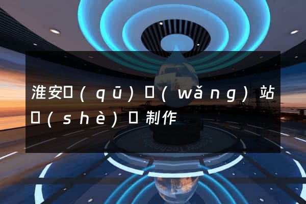 淮安區(qū)網(wǎng)站設(shè)計制作