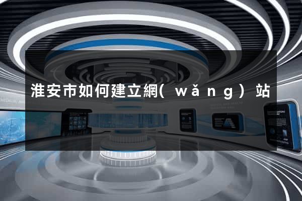 淮安市如何建立網(wǎng)站