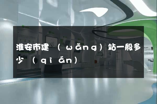 淮安市建網(wǎng)站一般多少錢(qián)