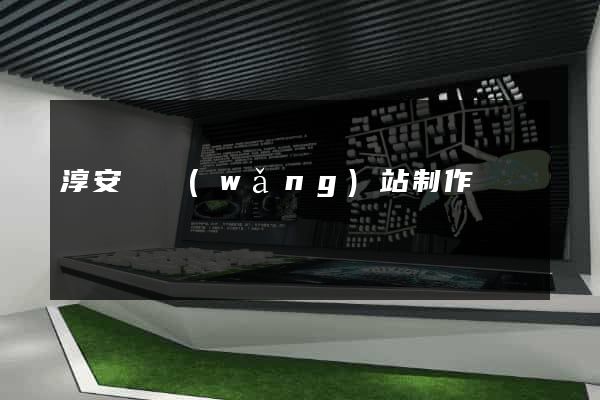 淳安縣網(wǎng)站制作報價