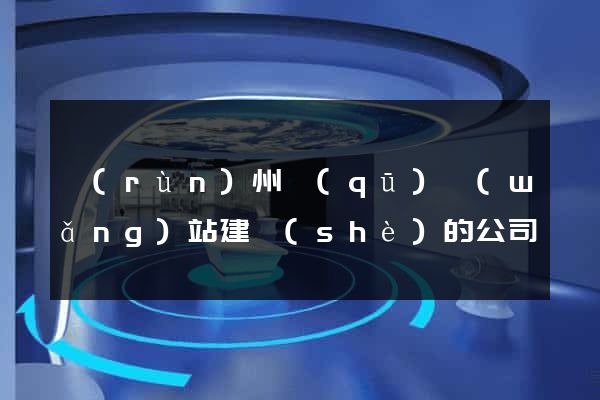 潤(rùn)州區(qū)網(wǎng)站建設(shè)的公司