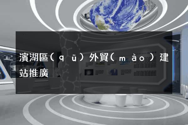 濱湖區(qū)外貿(mào)建站推廣