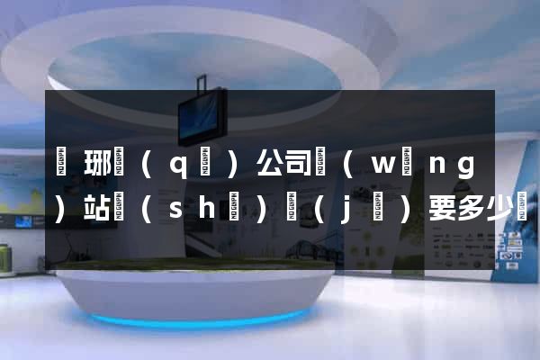 瑯琊區(qū)公司網(wǎng)站設(shè)計(jì)要多少錢(qián)