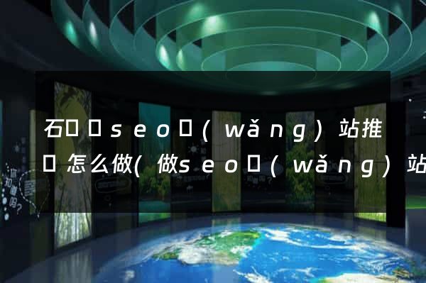 石臺縣seo網(wǎng)站推廣怎么做(做seo網(wǎng)站營銷推廣)