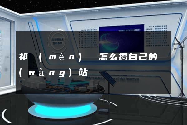 祁門(mén)縣怎么搞自己的網(wǎng)站