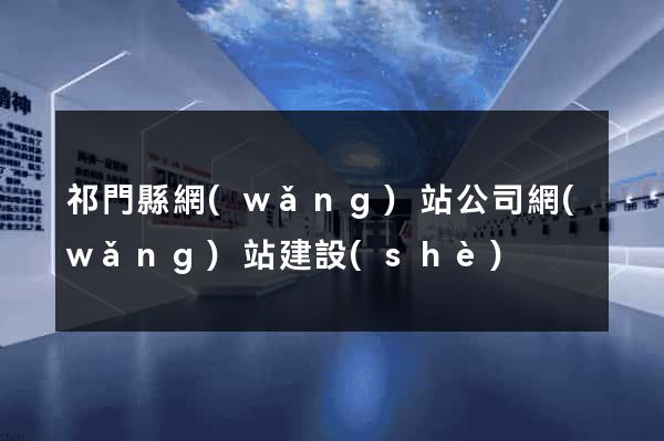 祁門縣網(wǎng)站公司網(wǎng)站建設(shè)