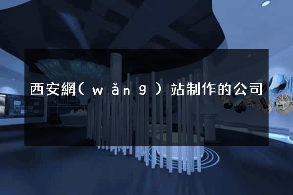 西安網(wǎng)站制作的公司