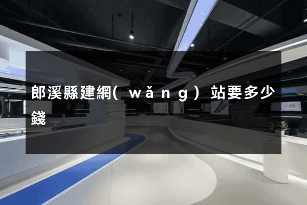 郎溪縣建網(wǎng)站要多少錢