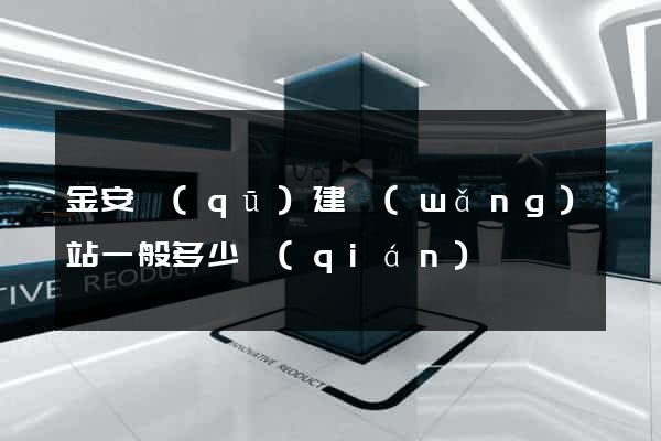 金安區(qū)建網(wǎng)站一般多少錢(qián)