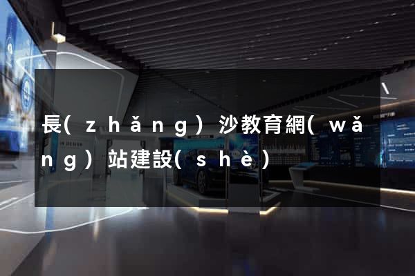 長(zhǎng)沙教育網(wǎng)站建設(shè)